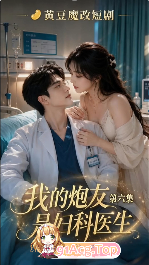 AI短剧-我的炮友是妇科医生1-6 动漫视频 PC端